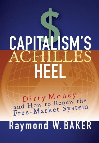 Бумажная книга «Capitalism's Achilles Heel: Dirty Money and How to Renew the Free-Market System», автор Рэймонд В. Бейкер - фото №1