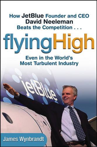 Бумажная книга «Flying High: How JetBlue Founder and CEO David Neeleman Beats the Competition... Even in the World's Most Turbulent Industry», автор Джеймс Уинбрандт - фото №1