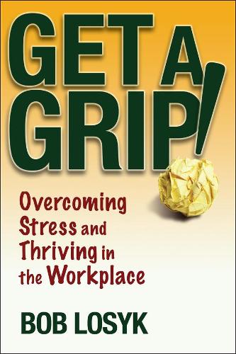 Бумажная книга «Get a Grip!: Overcoming Stress and Thriving in the Workplace», автор Боб Лосик - фото №1