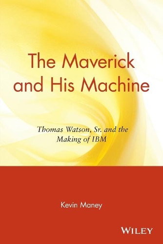 Паперова книга «The Maverick and His Machine: Thomas Watson, Sr. and the Making of IBM», автор Кевін Мані - фото №1