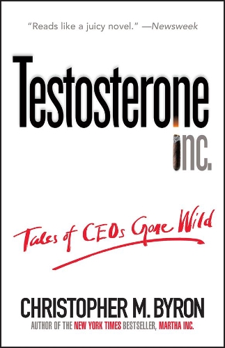 Бумажная книга «Testosterone Inc: Tales of CEOs Gone Wild», автор Кристофер М. Байрон - фото №1
