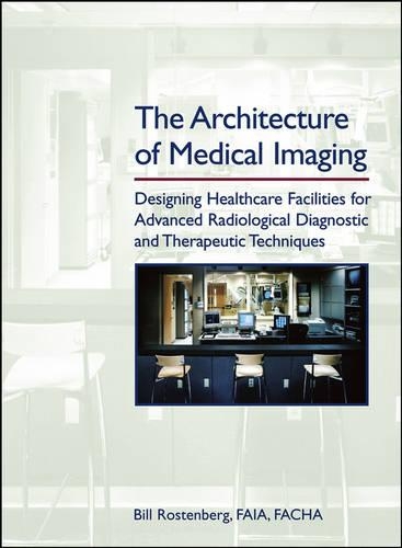 Бумажная книга «The Architecture of Medical Imaging: Designing Healthcare Facilities for Advanced Radiological Diagnostic and Therapeutic Techniques», автор Билл Ростенберг - фото №1