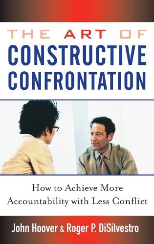 Бумажная книга «The Art of Constructive Confrontation: How to Achieve More Accountability with Less Conflict», авторов Джон Гувер, Роджер П. ДиСильвестро - фото №1