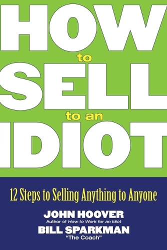 Бумажная книга «How to Sell to an Idiot: 12 Steps to Selling Anything to Anyone», авторов Билл Спаркман, Джон Гувер - фото №1
