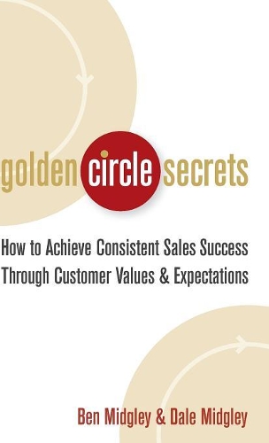 Паперова книга «Golden Circle Secrets: How to Achieve Consistent Sales Success Through Customer Values & Expectations», авторів Бен Мідглі, Дейл Мідглі - фото №1