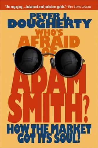 Паперова книга «Who's Afraid of Adam Smith?: How the Market Got Its Soul», автор Пітер Дж. Догерті - фото №1