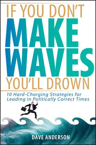Бумажная книга «If You Don't Make Waves, You'll Drown: 10 Hard-Charging Strategies for Leading in Politically Correct Times», автор Дэйв Андерсон - фото №1