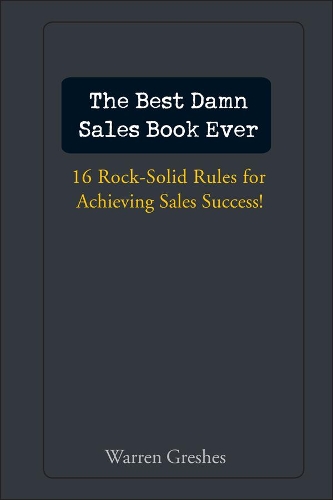 Бумажная книга «The Best Damn Sales Book Ever: 16 Rock-Solid Rules for Achieving Sales Success!», автор Уоррен Грешес - фото №1