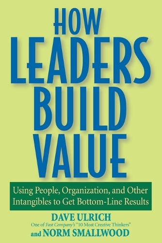 Бумажная книга «How Leaders Build Value: Using People, Organization, and Other Intangibles to Get Bottom-Line Results», авторов Дэйв Ульрих, Норм Смолвуд - фото №1