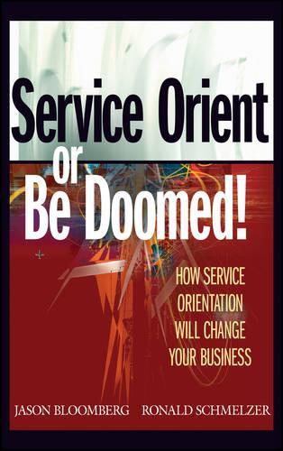Паперова книга «Service Orient or Be Doomed!: How Service Orientation Will Change Your Business», авторів Джейсон Блумберг, Рональд Шмельцер - фото №1