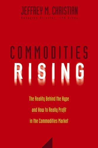 Бумажная книга «Commodities Rising: The Reality Behind the Hype and How To Really Profit in the Commodities Market», автор Джеффри М. Кристиан - фото №1