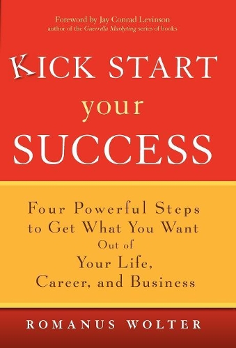 Бумажная книга «Kick Start Your Success: Four Powerful Steps to Get What You Want Out of Your Life, Career, and Business», автор Романус Вольтер - фото №1