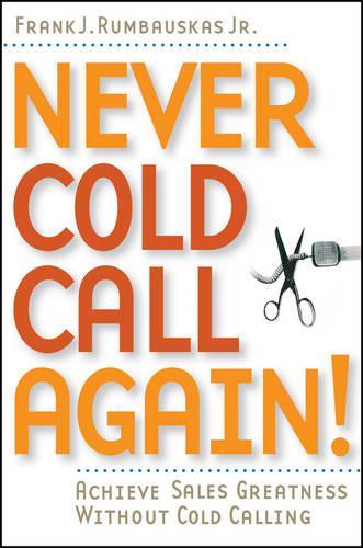 Паперова книга «Never Cold Call Again: Achieve Sales Greatness Without Cold Calling», автор Френк Дж. Румбаускас - фото №1
