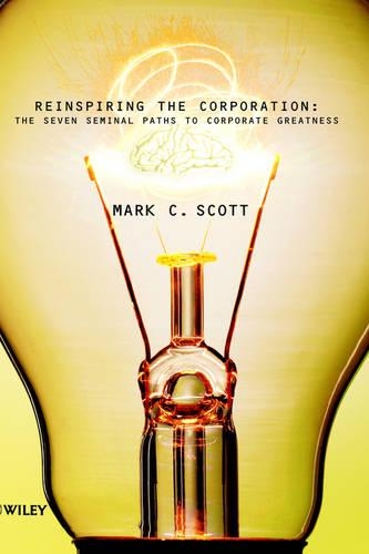 Бумажная книга «Reinspiring the Corporation: The Seven Seminal Paths to Corporate Greatness», автор Марк К. Скотт - фото №1