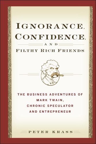 Бумажная книга «Ignorance, Confidence, and Filthy Rich Friends: The Business Adventures of Mark Twain, Chronic Speculator and Entrepreneur», автор Питер Красс - фото №1
