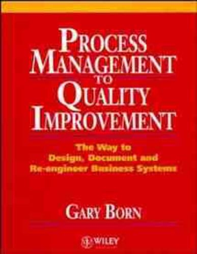 Бумажная книга «Process Management to Quality Improvement: The Way to Design, Document and Re-engineer Business Systems», автор Гэри Борн - фото №1