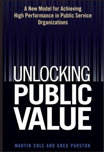 Паперова книга «Unlocking Public Value: A New Model For Achieving High Performance In Public Service Organizations», авторів Грег Парстон, Мартін Коул - фото №1