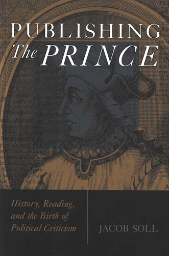 Бумажная книга «Publishing The Prince: History, Reading, and the Birth of Political Criticism», автор Джейкоб Солл - фото №1