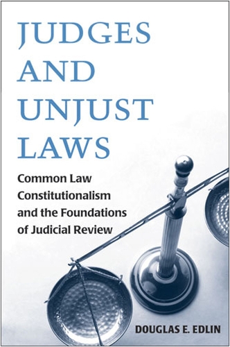 Бумажная книга «Judges and Unjust Laws: Common Law Constitutionalism and the Foundations of Judicial Review», автор Дуглас Э. Эдлин - фото №1