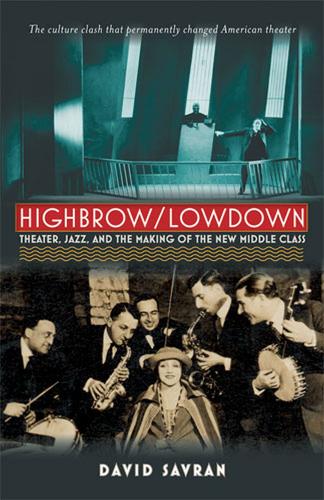 Бумажная книга «Highbrow/Lowdown: Theater, Jazz, and the Making of the New Middle Class», автор Дэвид Савран - фото №1
