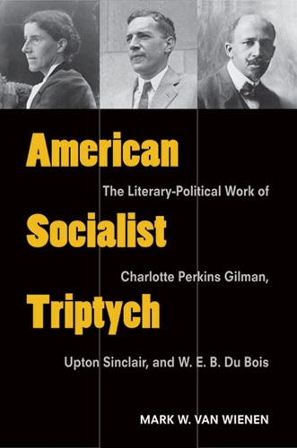 Бумажная книга «American Socialist Triptych: The Literary-Political Work of Charlotte Perkins Gilman, Upton Sinclair, and W. E. B. Du Bois», автор Марк Ван Винен - фото №1