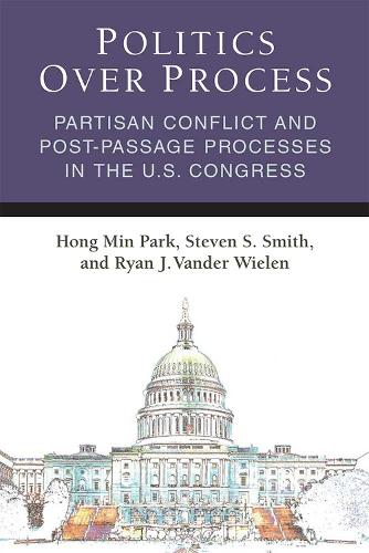 Бумажная книга «Politics Over Process: Partisan Conflict and Post-Passage Processes in the U.S. Congress», авторов Хонг Мин Парк, Райан Дж. Вандер Вилен, Стивен С. Смит - фото №1