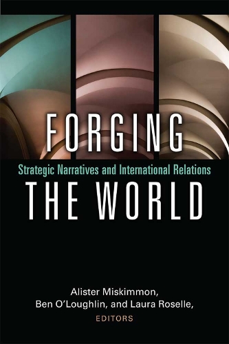 Паперова книга «Forging the World: Strategic Narratives and International Relations», авторів Алістер Міскіммон, Бен О'Лафлін, Лора Розель - фото №1