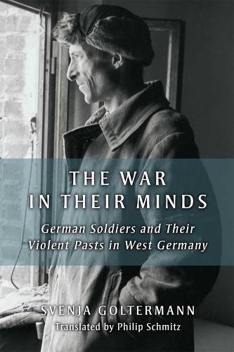 Бумажная книга «The War in Their Minds: German Soldiers and Their Violent Pasts in West Germany», авторов Филип Шмитц, Свенья Гольтерманн - фото №1