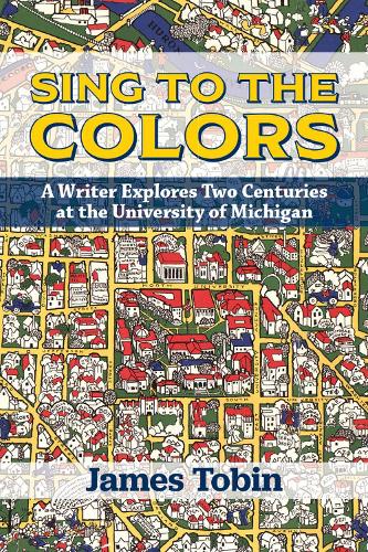 Паперова книга «Sing to the Colors: A Writer Explores Two Centuries at the University of Michigan», автор Джеймс Тобін - фото №1