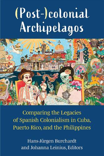 Бумажная книга «(Post-)colonial Archipelagos: Comparing the Legacies of Spanish Colonialism in Cuba, Puerto Rico, and the Philippines», авторов Ханс-Юрген Бурхардт, Иоганна Лейниус - фото №1