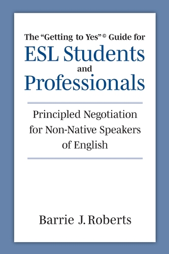 Бумажная книга «The "Getting to Yes" Guide for ESL Students and Professionals: Principled Negotiation for Non-Native Speakers of English», автор Барри Дж. Робертс - фото №1