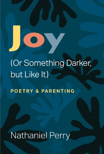 Бумажная книга «Joy (Or Something Darker, but Like It): poetry & parenting», автор Натаниэль Перри - фото №1