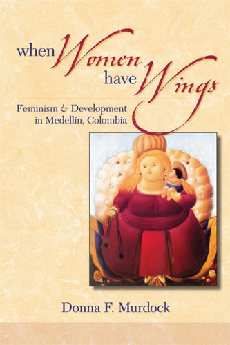 Бумажная книга «When Women Have Wings: Feminism and Development in Medellin, Colombia», автор Донна Ф. Мердок - фото №1