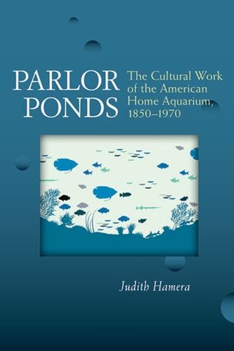 Бумажная книга «Parlor Ponds: The Cultural Work of the American Home Aquarium, 1850 - 1970», автор Джудит Хамера - фото №1
