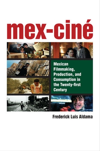 Бумажная книга «Mex-Ciné: Mexican Filmmaking, Production and Consumption in the Twenty-first Century», автор Фредерик Луис Алдама - фото №1