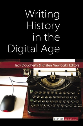 Паперова книга «Writing History in the Digital Age», авторів Джек Догерті, Крістен Навроцкі - фото №1