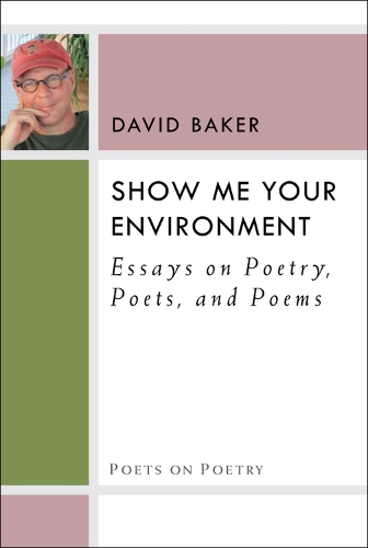 Бумажная книга «Show Me Your Environment: Essays on Poetry, Poets, and Poems», автор Дэвид Бейкер - фото №1