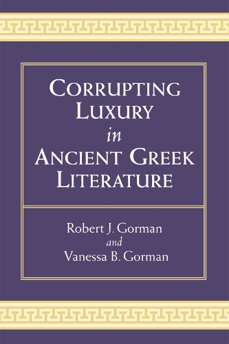 Бумажная книга «Corrupting Luxury in Ancient Greek Literature», авторов Роберт Дж. Горман, Ванесса Б. Горман - фото №1