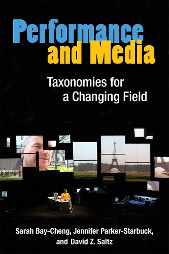 Бумажная книга «Performance and Media: Taxonomies for a Changing Field», авторов Дэвид З. Зальц, Сара Бэй-Ченг, Дженнифер Паркер-Старбак - фото №1