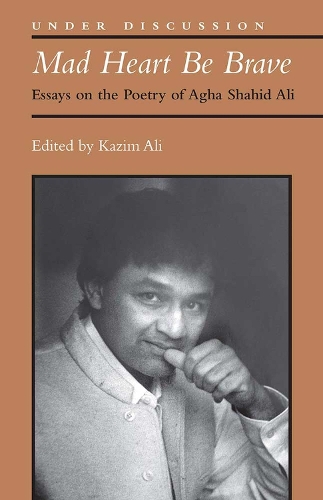 Бумажная книга «Mad Heart Be Brave: Essays on the Poetry of Agha Shahid Ali», автор Мохаммед Казим Али - фото №1