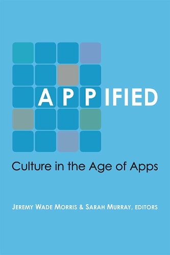 Бумажная книга «Appified: Culture in the Age of Apps», авторов Джереми Уэйд Моррис, Сара Мюррей - фото №1
