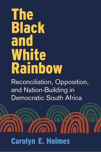 Бумажная книга «The Black and White Rainbow: Reconciliation, Opposition, and Nation-Building in Democratic South Africa», автор Кэролин Холмс - фото №1
