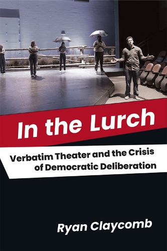 Бумажная книга «In the Lurch: Verbatim Theater and the Crisis of Democratic Deliberation», автор Райан Клейкомб - фото №1