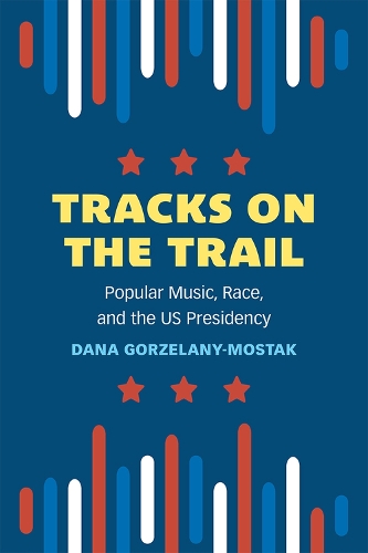 Бумажная книга «Tracks on the Trail: Popular Music, Race, and the US Presidency», автор Дана Горзелани-Мостак - фото №1