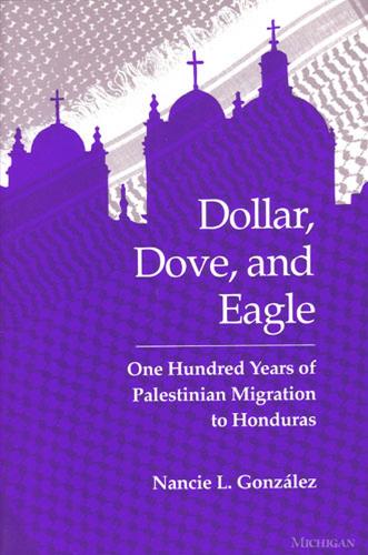 Бумажная книга «Dollar, Dove, and Eagle: One Hundred Years of Palestinian Migration to Honduras», автор Нэнси Л. Гонсалес - фото №1