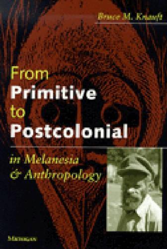 Бумажная книга «From Primitive to Postcolonial in Melanesia and Anthropology», автор Брюс М. Кнауфт - фото №1