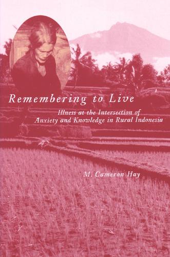 Бумажная книга «Remembering to Live: Illness at the Intersection of Anxiety and Knowledge in Rural Indonesia», автор М. Кэмерон Хэй - фото №1