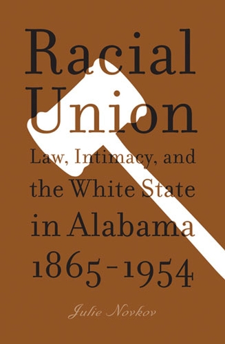 Бумажная книга «Racial Union: Law, Intimacy, and the White State in Alabama, 1865-1954», автор Джули Новков - фото №1
