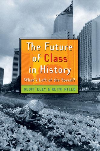 Бумажная книга «The Future of Class in History: What's Left of the Social?», авторов Джефф Элей, Кит Нилд - фото №1