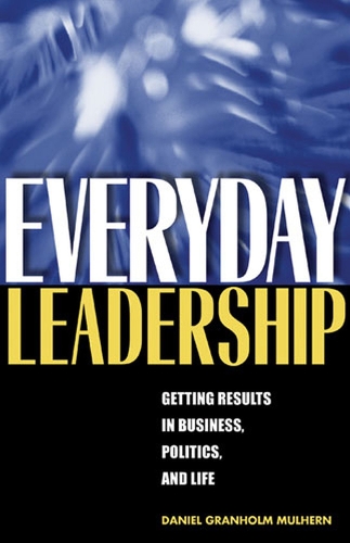 Бумажная книга «Everyday Leadership: Getting Results in Business, Politics, and Life», автор Дэниел Грэнхолм Малхерн - фото №1